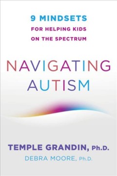 Navigating autism : 9 mindsets for helping kids on the spectrum  Cover Image