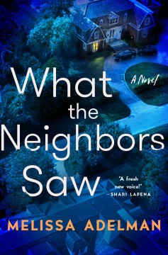 What the neighbors saw : a novel  Cover Image