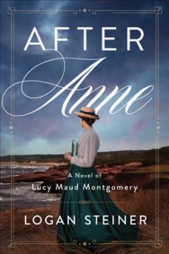 After Anne : a novel of Lucy Maud Montgomery's life  Cover Image