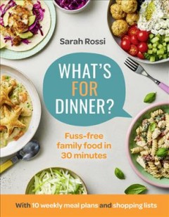 What's for dinner? : fuss-free family food in 30 minutes  Cover Image