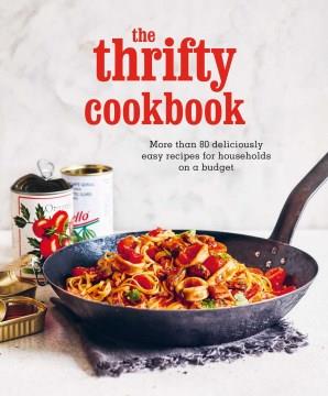 The thrifty cookbook : more than 80 deliciously easy recipes for households on a budget. Cover Image