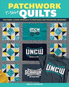 Patchwork t-shirt quilts : the fabric-lovers approach to keepsakes and preserving memories  Cover Image