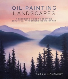 Oil painting landscapes : a beginner's guide to creating beautiful, atmospheric works of art  Cover Image