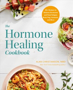 The hormone healing cookbook : 80+ recipes to balance hormones and treat fatigue, brain fog, insomnia, and more  Cover Image