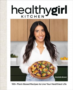 HealthyGirl kitchen : 100+ plant-based recipes to live your healthiest life  Cover Image