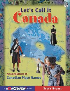 Let's call it Canada : amazing stories of Canadian place names  Cover Image
