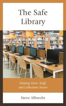 The safe library : keeping users, staff, and collections secure  Cover Image