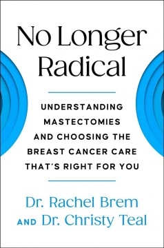 No longer radical : understand mastectomies and choose the breast cancer care that's right for you  Cover Image