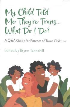 My child told me they're trans ... what do I do? : a Q&A guide for parents of trans children  Cover Image