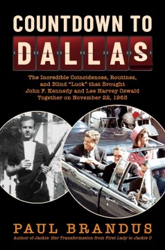 Countdown to Dallas : the incredible coincidences, routines, and blind "luck" that brought John F. Kennedy and Lee Harvey Oswald together on November 22, 1963  Cover Image