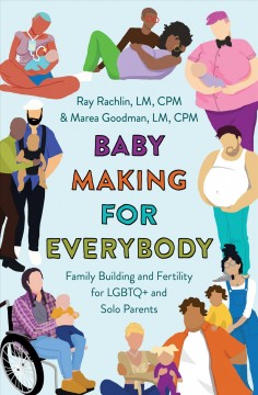 Baby making for everybody : family building and fertility for LGBTQ+ and solo parents  Cover Image