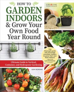 How to garden indoors & grow your own food year round : ultimate guide to vertical, container, and hydroponic gardening  Cover Image