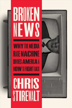 Broken news : why the media rage machine divides America and how to fight back  Cover Image