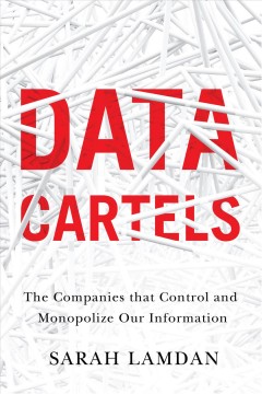 Data cartels : the companies that control and monopolize our information  Cover Image