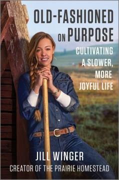 Old-fashioned on purpose : cultivating a slower, more joyful life  Cover Image