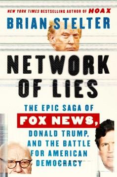 Network of lies : the epic saga of Fox News, Donald Trump, and the battle for American democracy  Cover Image