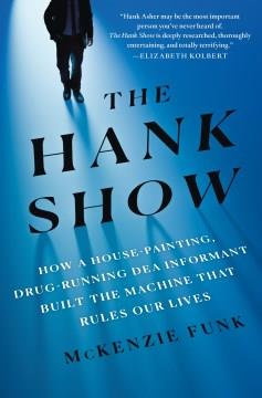 The Hank show : how a house-painting, drug-running DEA informant built the machine that rules our lives  Cover Image