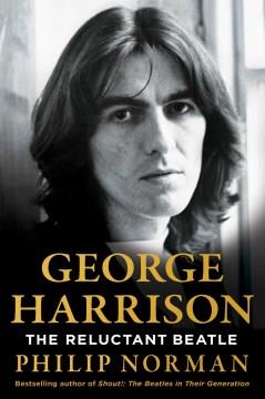 George Harrison : the reluctant Beatle  Cover Image