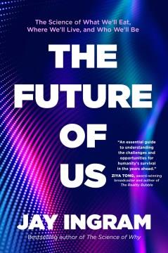 The future of us : the science of what we'll eat, where we'll live, and who we'll be  Cover Image