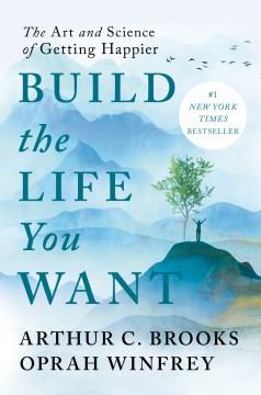 Build the life you want : the art and science of getting happier  Cover Image