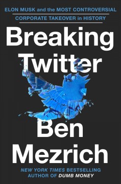 Breaking Twitter : Elon Musk and the most controversial corporate takeover in history  Cover Image