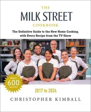 The milk street cookbook : the definitive guide to the new home cooking, with every recipe from the TV show, 2017-2024  Cover Image