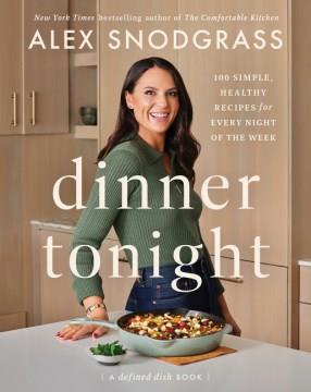 Dinner tonight : 100 simple, healthy recipes for every night of the week  Cover Image