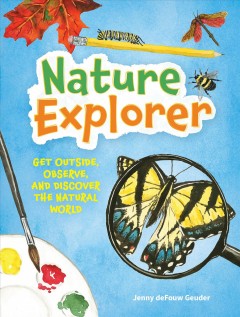 Nature explorer : get outside, observe, and discover the natural world  Cover Image