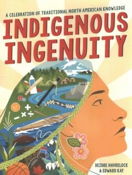 Indigenous ingenuity : a celebration of traditional North American knowledge  Cover Image