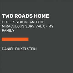 Two roads home Hitler, Stalin and the miraculous survival of my family  Cover Image