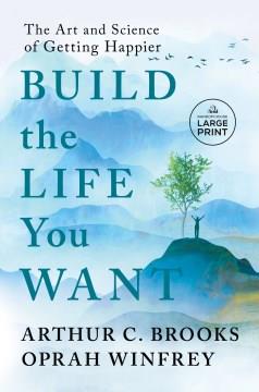 Build the life you want the art and science of getting happier  Cover Image