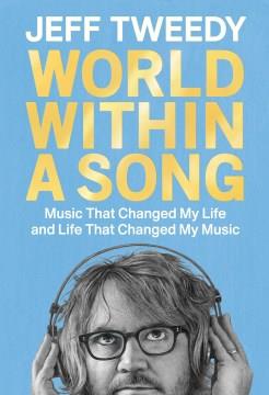 World within a song : music that changed my life and life that changed my music  Cover Image