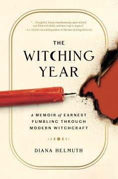 The witching year : a memoir of earnest fumbling through modern witchcraft  Cover Image