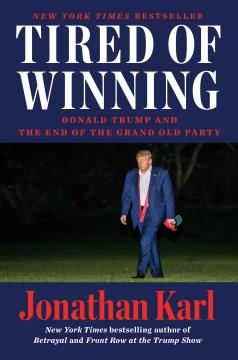 Tired of winning : Donald Trump and the end of the Grand Old Party  Cover Image