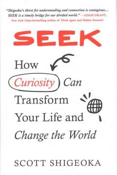 Seek : how curiosity can transform your life and change the world  Cover Image