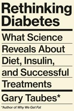 Rethinking diabetes : what science reveals about diet, insulin, and successful treatments  Cover Image