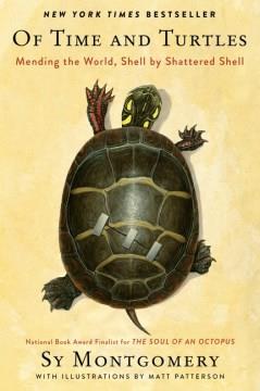 Of time and turtles : mending the world, shell by shattered shell  Cover Image