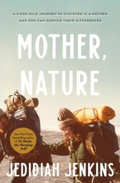 Mother, nature : a 5,000-mile journey to discover if a mother and son can survive their differences  Cover Image