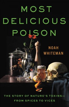 Most delicious poison : the story of nature's toxins-from spices to vices  Cover Image