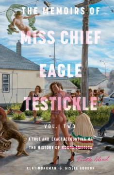 The memoirs of Miss Chief Eagle Testickle. Volume two : a true and exact accounting of the history of Turtle Island  Cover Image