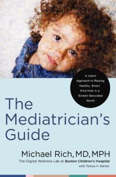 The Mediatrician's guide : a joyful approach to raising healthy, smart, kind kids in a screen-saturated world  Cover Image