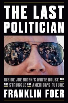 The last politician : inside Joe Biden's White House and the struggle for America's future  Cover Image