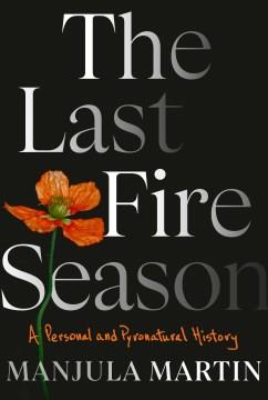 The last fire season : a personal and pyronatural history  Cover Image