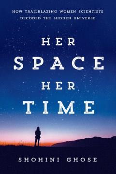Her space, her time : how trailblazing women scientists decoded the hidden universe  Cover Image