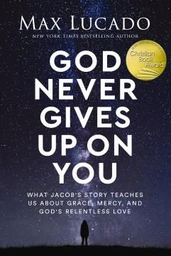 God never gives up on you : what Jacob's story teaches us about grace, mercy, and God's relentless love  Cover Image