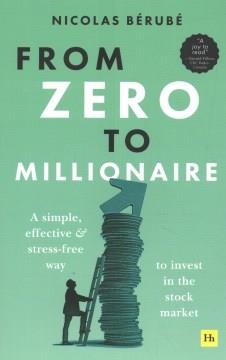 From zero to millionaire : a simple, effective, and stress-free way to invest in the stock market  Cover Image