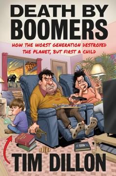Death by Boomers : How the Worst Generation Destroyed the Planet, but First a Child. Cover Image