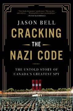 Cracking the Nazi code : the untold story of Canada's greatest spy  Cover Image