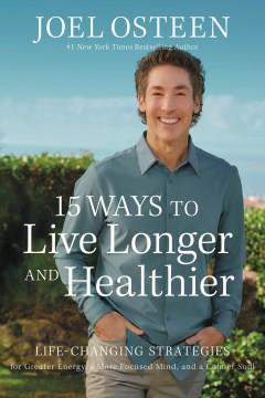 15 ways to live longer and healthier : life-changing strategies for greater energy, a more focused mind, and a calmer soul  Cover Image