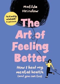 The art of feeling better : how I heal my mental health (and you can too)  Cover Image